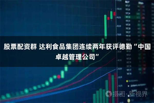 股票配资群 达利食品集团连续两年获评德勤“中国卓越管理公司”