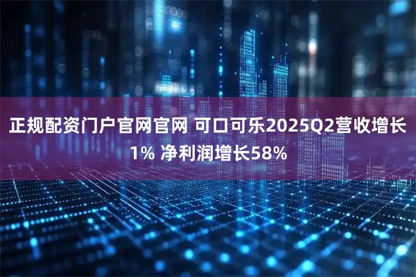正规配资门户官网官网 可口可乐2025Q2营收增长1% 净利润增长58%