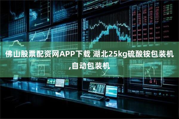佛山股票配资网APP下载 湖北25kg硫酸铵包装机,自动包装机