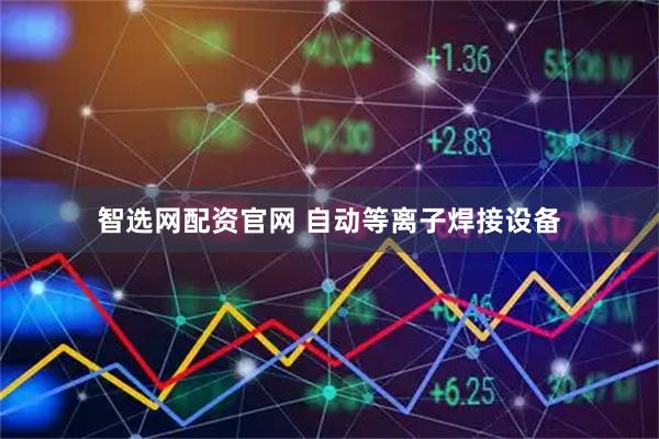 智选网配资官网 自动等离子焊接设备